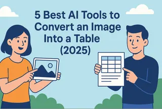 5 Best AI Tools to Convert an Image Into a Table (2025)