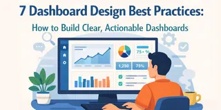 7 Dashboard Design Best Practices: How to Build Clear, Actionable Dashboards