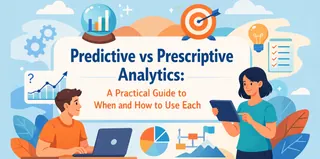 Predictive vs Prescriptive Analytics: A Practical Guide to When and How to Use Each