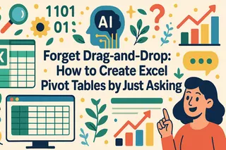 Forget Drag-and-Drop: How to Create Excel Pivot Tables by Just Asking