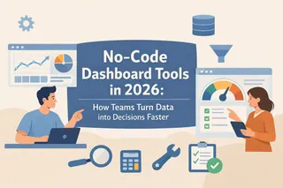 No-Code Dashboard Tools in 2026: How Teams Turn Data into Decisions Faster