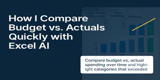 How I Compare Budget vs Actual Spending with Excel AI — No Manual Calculations