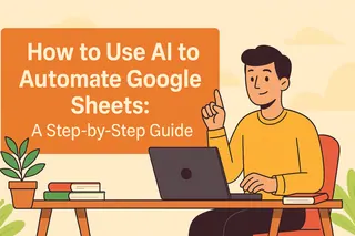 How to Use AI to Automate Google Sheets: A Step-by-Step Guide