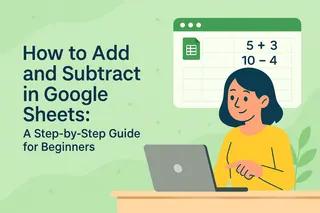 How to Add and Subtract in Google Sheets: A Step-by-Step Guide for Beginners