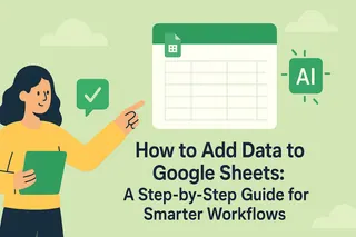 How to Add Data to Google Sheets: A Step-by-Step Guide for Smarter Workflows