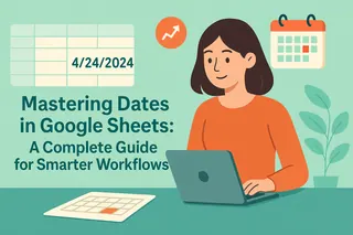 Mastering Dates in Google Sheets: A Complete Guide for Smarter Workflows