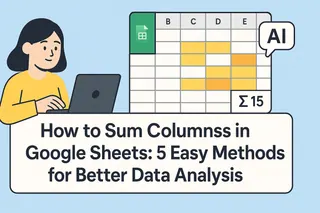 How to Sum Columns in Google Sheets: 5 Easy Methods for Better Data Analysis
