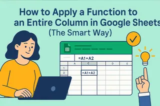 How to Apply a Function to an Entire Column in Google Sheets (The Smart Way)